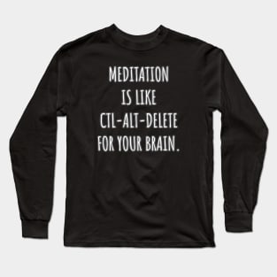 Meditation is like ctl-alt-delete for your brain. Long Sleeve T-Shirt